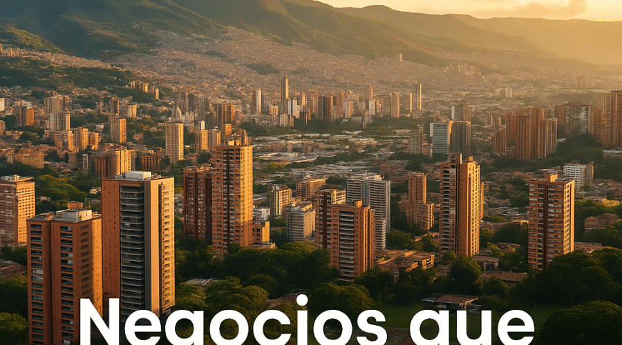 Negocios en Medellín: El motor que impulsa nuestra ciudad